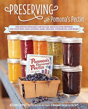PRESERVING WITH POMONAS PECTIN: THE REVOLUTIONARY LOW-SUGAR, HIGH-FLAVOR METHOD
