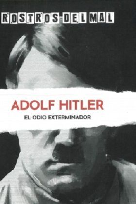 ROSTROS DEL MAL: ADOLF HITLER, EL ODIO EXTERMINADOR