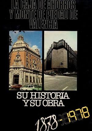 CAJA DE AHORROS Y MONTE DE PIEDAD DE VALENCIA. SU HISTORIA Y SU OBRA 1878-1978