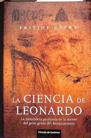 LA CIENCIA DE LEONARDO : LA NATURALEZA PROFUNDA DE LA MENTE DEL GRAN GENIO DEL RENACIMIENTO