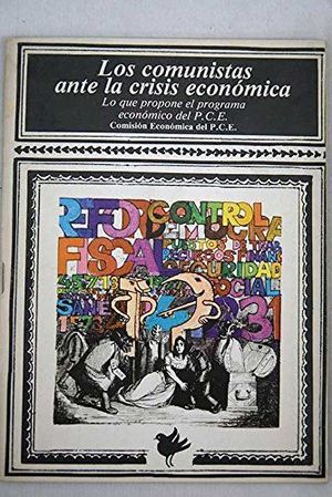 LOS COMUNISTAS ANTE LA CRISIS ECONMICA. LO QUE PROPONE EL PROGRAMA ECONMICO DEL PCE