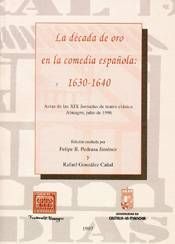 LA DCADA DE ORO EN LA COMEDIA ESPAOLA (1630-1640)ACTAS DE LAS XIX JORNADAS DE TEATRO CLSICO, ALMAGRO, 9, 10 Y 11 DE JULIO (CORRAL DE COMEDIAS)