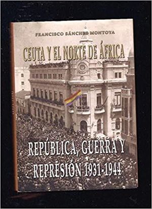 CEUTA Y EL NORTE DE FRICA. REPBLICA, GUERRA Y REPRESIN, 1931-1944