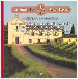 LAS RUTAS DEL VINO EN ESPAA. CASTILLA - LA MANCHA: LA MANCHA, VALDEPEAS, JUMILLA, MENTRIDA, RIBERA DEL JCAR, DOMINIO DE VALDEPUSA, FINCA LEZ, PAGO GUIJOSO