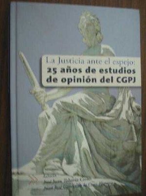 LA JUSTICIA ANTE EL ESPEJO: 25 AOS DE ESTUDIOS DE OPININ DEL CGPJ.
