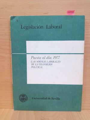 LEGISLACION LABORAL: PUESTA AL DIA 1977 (LAS NORMAS LABORALES DE LA TRANSICIN POLTICA)