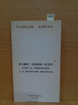 RAMON ALONSO LUZZY: ENTRE EL EXPRESIONISMO Y LA MITIFICACION MONUMENTAL