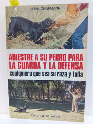 ADIESTRE A SU PERRO PARA LA GUARDA Y LA DEFENSA CUALQUIERA QUE SEA SU RAZA Y TALLA