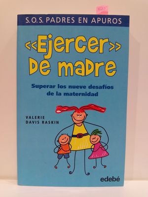 EJERCER DE MADRE : SUPERAR LOS NUEVE DESAFOS DE LA MATERNIDAD