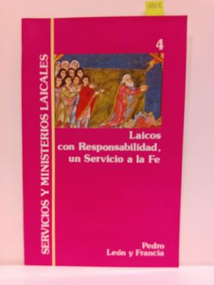 LAICOS CON RESPONSABILIDAD, UN SERVICIO A LA FE. SERVICIOS MINISTERIALES LAICALES VOL. 4)