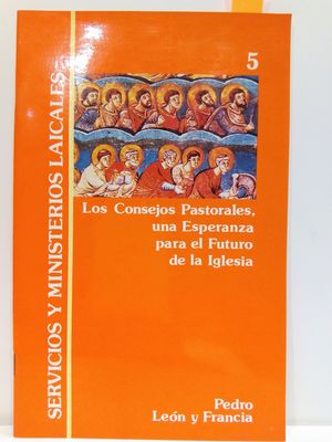 LOS CONSEJOS PASTORALES, UNA ESPERANZA PARA EL FUTURO DE LA IGLESIA. SERVICIOS MINISTERIALES LAICALES VOL. 5)