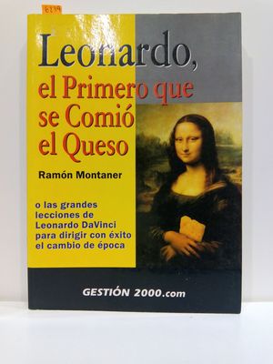 LEONARDO, EL PRIMERO QUE SE COMI EL QUESO: O LAS GRANDES LECCIONES DE LEONARDO DA VINCI PARA DIRIGIR CON XITO EL CAMBIO DE POCA