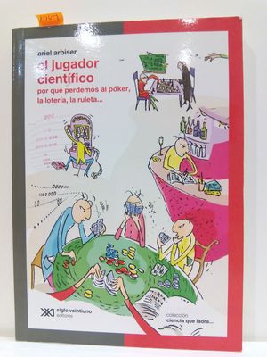 EL JUGADOR CIENTIFICO: POR QUE PERDEMOS AL POKER, LA LOTERIA, LA RULETA...