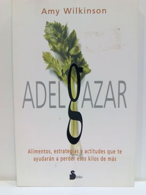 ADELGAZAR. ALIMENTOS, ESTRATEGIAS Y ACTITUDES QUE TE AYUDARN A PERDER ESOS KILOS DE MS