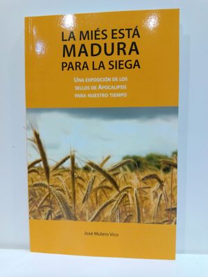 LA MIS EST MADURA PARA LA SIEGA. UNA EXPOSICIN DE LOS SELLOS DE APOCALIPSIS PARA NUESTRO TIEMPO