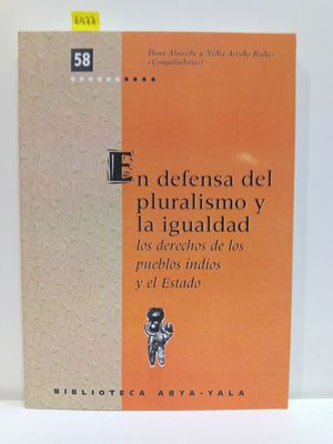 EN DEFENSA DEL PLURALISMO Y LA IGUALDAD. LOS DERECHOS DE LOS PUEBLOS INDIOS Y EL ESTADO