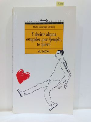 Y DECIRTE ALGUNA ESTUPIDEZ, POR EJEMPLO, TE QUIERO / AND TELL YOU SOME STUPIDITY, FOR EXAMPLE, I LOVE YOU (ESPACIO ABIERTO/OPEN SPACE) (SPANISH EDITION)