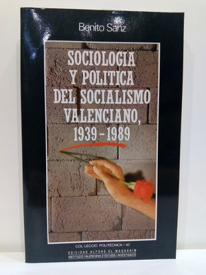 SOCIOLOGA Y POLTICA DEL SOCIALISMO VALENCIANO, 1939-1989