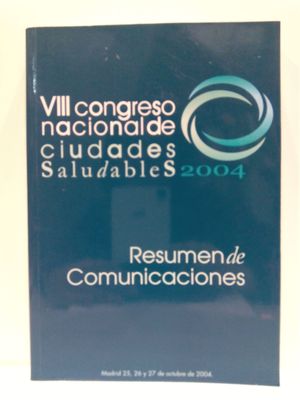 VIII (8�) CONGRESO NACIONAL DE CIUDADES SALUDABLES 2004. RESUMEN DE COMUNICACIONES