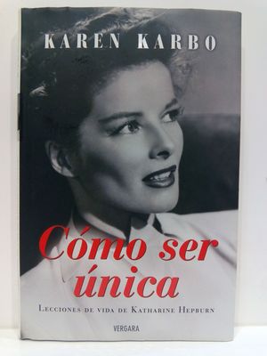 COMO SER UNICA. LECCIONES DE VIDA DE KATHARINE HEPBURN (CON SU COMPRA COLABORA CON LA ONG  'EL ARCA DE NO')