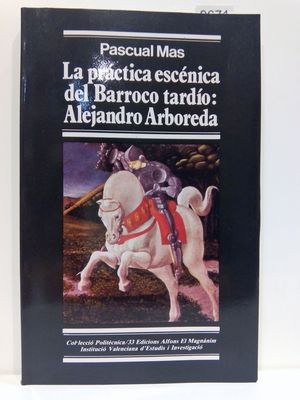 LA PRCTICA ESCNICA DEL BARROCO TARDO: ALEJANDRO ARBOREDA (COLECCIN POLITCNICA NMERO 33)