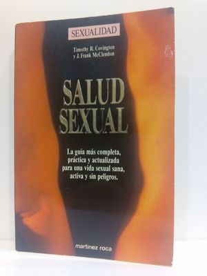 SALUD SEXUAL. LA GU�A M�S COMPLETA, PR�CTICA Y ACTUALIZADA PARA UNA VIDA SEXUAL SANA, ACTIVA Y SIN PELIGROS.
