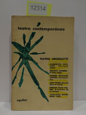 TEATRO CONTEMPOR�NEO. TEATRO URUGUAYO. CONTIENE: BARRANCA ABAJO (FLORENCIO S�NCHEZ)/ EL LE�N CIEGO ( ERNESTO HERRERA)/ SERVIDUMBRE (VICENTE MART�NEZ CUITI�O)/�DIOS TE SALVE! (JOS� PEDRO BELL�N)/ EL BU