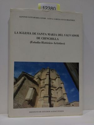 LA IGLESIA DE SANTA MAR�A DEL SALVADOR DE CHINCHILLA (EDIFICIO HIST�RICO-ART�STICO). SERIE 1. ENSAYOS HIST�RICOS Y CIENT�FICOS, N�MERO 7