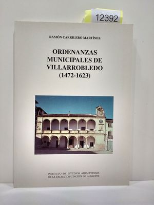 ORDENANZAS MUNICIPALES DE VILLARROBLEDO, 1472-1623: PRIMERA LEGISLACION CONOCIDA DE SU AYUNTAMIENTO (SERIE 0--CORPUS, DOCUMENTA Y BIBLIOGRAFIA) (SPANISH EDITION)