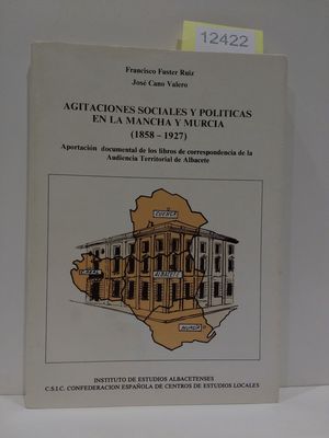 AGITACIONES SOCIALES Y POLÍTICAS EN LA MANCHA Y MURCIA (1858-1927): APORTACIÓN DOCUMENTAL DE LOS LIBROS DE CORRESPONDENCIA DE LA AUDIENCIA TERRITORIAL DE ALBACETE