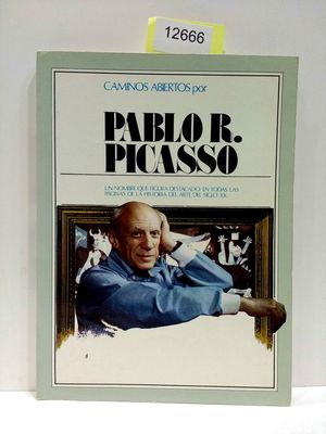 (CAMINOS ABIERTOS POR ) PABLO R. PICASSO. UN NOMBRE QUE FIGURA DESTACADO EN TODAS LAS P�GINAS DE LA HISTORIA DEL ARTE DEL SIGLO XX.