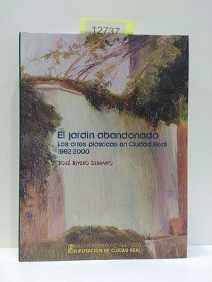 EL JARDN ABANDONADO. LAS ARTES PLSTICAS EN CIUDAD REAL 1962-2000