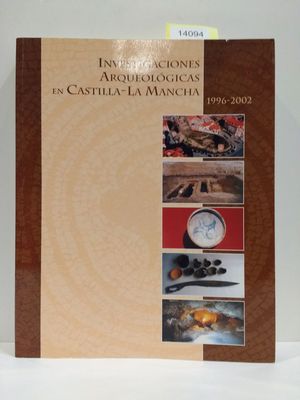 INVESTIGACIONES ARQUEOLÓGICAS EN CASTILLA - LA MANCHA 1996-2002