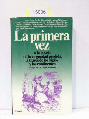 LA PRIMERA VEZ O LA NOVELA DE LA VIRGINIDAD PERDIDA A TRAVS DE LOS SIGLOS Y LOS