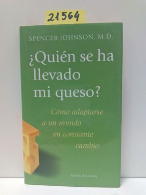 �QUI�N SE HA LLEVADO MI QUESO? : C�MO ADAPTARSE A UN MUNDO EN CONSTANTE CAMBIO
