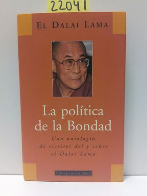 LA POLTICA DE LA BONDAD : UNA ANTOLOGA DE ESCRITOS DEL Y SOBRE EL DALAI LAMA