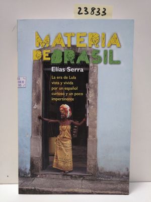 MATERIA DE BRASIL. LA ERA DE LULA VISTA Y VIVIDA POR UN ESPAOL CURIOSO Y UN POCO IMPERTINENTE