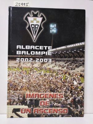 IMGENES DE UN ASCENSO. ALBACETE BALOMPI 2002-2003