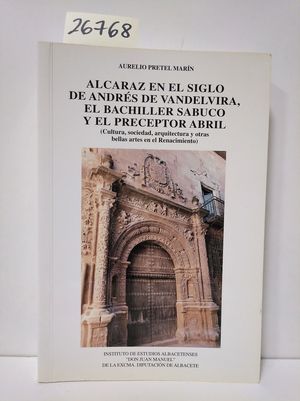 ALCARAZ EN EL SIGLO DE ANDRS DE VANDELVIRA, EL BACHILLER SABUCO Y EL PRECEPTOR ABRIL
