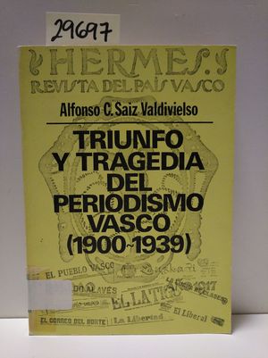 TRIUNFO Y TRAGEDIA DEL PERIODISMO VASCO (1900-1939)