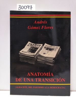 ANATOMA DE UNA TRANSICIN (ALBACETE, DEL FASCISMO A LA DEMOCRACIA)