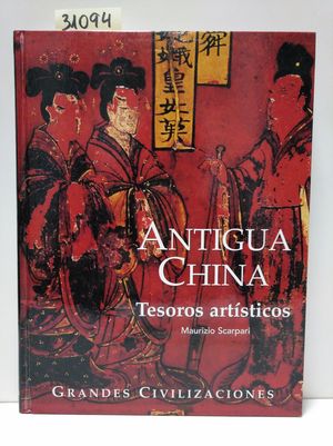 GRANDES CIVILIZACIONES DEL PASADO II. ANTIGUA CHINA. TESOROS ARTSTICOS.