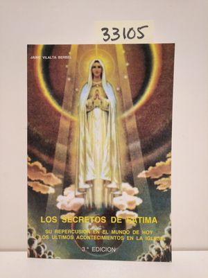 LOS SECRETOS DE F�TIMA. SU REPERCUSI�N EN EL MUNDO DE HOY Y LOS �LTIMOS ACONTECIMIENTOS EN LA IGLESIA