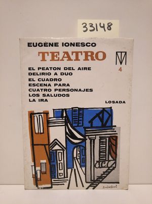 TEATRO 4. EL PEATN DEL AIRE/ DELIRIO A DUO/ EL CUADRO/ ESCENA PARA CUATRO PERSONAJES/ LOS SALUDOS/ LA IRA