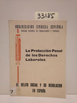 LA PROTECCIN PENAL DE LOS DERECHOS LABORALES. EL DELITO SOCIAL Y SU REGULACIN EN ESPAA