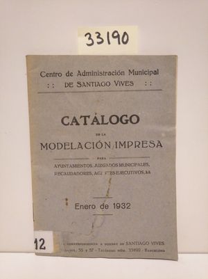 CATLOGO DE LA MODELACIN IMPRESA PARA AYUNTAMIENTOS, JUZGADOS MUNICIPALES, RECAUDADORES, AGENTES EJECUTIVOS, & &. ENERO DE 1932