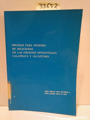 PRUEBAS PARA INGRESO DE RELIGIOSAS EN LAS ORDENES DE SANTIAGO, CALATRAVA Y ALCANTARA