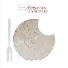 CERVANTES EN LA MESA LA CER�MICA DE TALAVERA EN TIEMPOS DE CERVANTES Y EN LOS CREADORES ACTUALES. CAT�LOGO EXPOSICI�N TALAVERA DE LA REINA 2016 2017