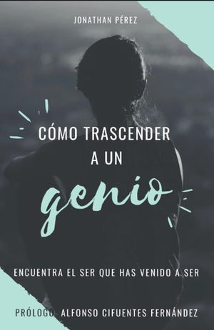 COMO TRASCENDER A UN GENIO: ENCUENTRA EL SER QUE HAS VENIDO A SER