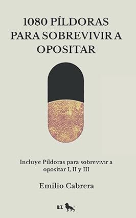 1080 P�LDORAS PARA SOBREVIVIR A OPOSITAR: INCLUYE P�LDORAS PARA SOBREVIVIR A OPOSITAR I, II, Y III